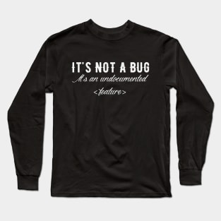 It's not a bug it's an undocumented feature Long Sleeve T-Shirt